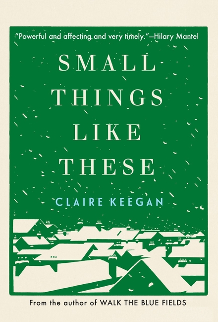 Claire Keegan: Small Things Like These (Hardcover, 2021, Grove/Atlantic, Incorporated)